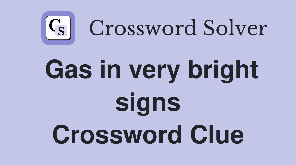 Gas in very bright signs Crossword Clue Answers Crossword Solver